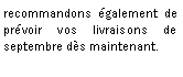 Zone de Texte: recommandons galement de prvoir vos livraisons de septembre ds maintenant.